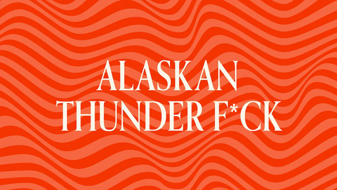 Alaskan Thunder Fuck: A Literal Legend