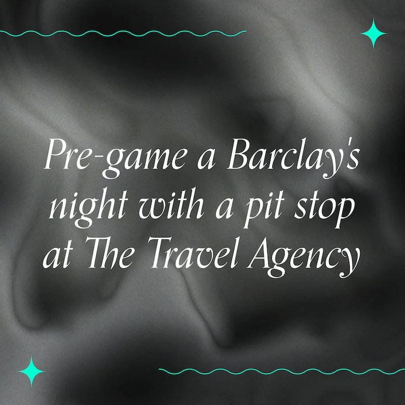 "Pre-game a Barclay's night with a pit stop at The Travel Agency"
