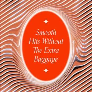 "Smooth Hits Without The Extra Baggage"