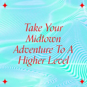 "Take Your Midtown Adventure To a Higher Level"