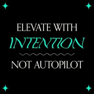 "Elevate with Intention, Not Autopilot"